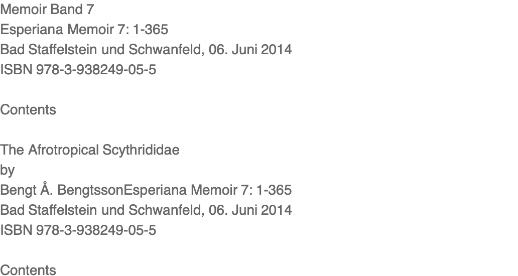 Memoir Band 7 Esperiana Memoir 7: 1-365 Bad Staffelstein und Schwanfeld, 06. Juni 2014     ISBN 978-3-938249-05-5  Contents  The Afrotropical Scythrididae by Bengt Å. Bengtsson